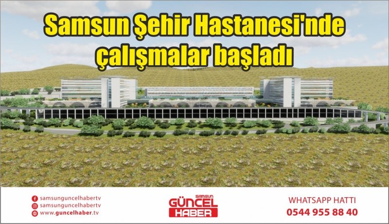 Samsun Şehir Hastanesi'nde çalışmalar başladı 