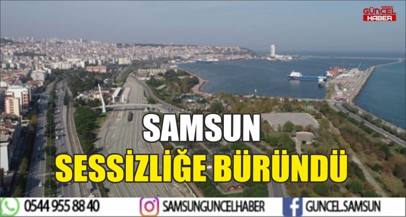SAMSUN SESSİZLİĞE BÜRÜNDÜ