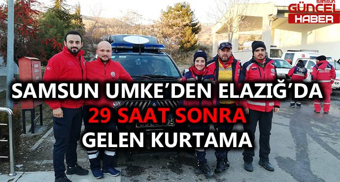 SAMSUN UMKE'DEN ELAZIĞ'DA 29 SAAT SONRA GELEN KURTARMA