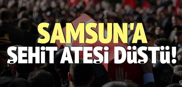 Samsun’a şehit ateşi düştü 