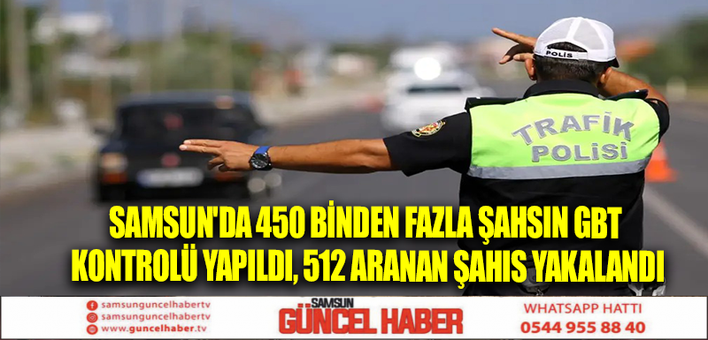 Samsun'da 450 binden fazla şahsın GBT kontrolü yapıldı, 512 aranan şahıs yakalandı