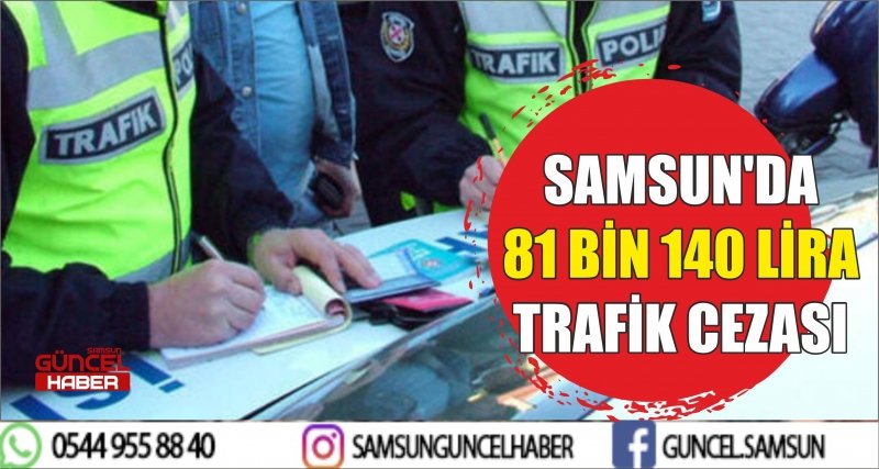 SAMSUN'DA 81 BİN 140 LİRA TRAFİK CEZASI