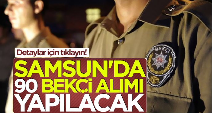 Samsun'da 90 bekçi alımı yapılacak!