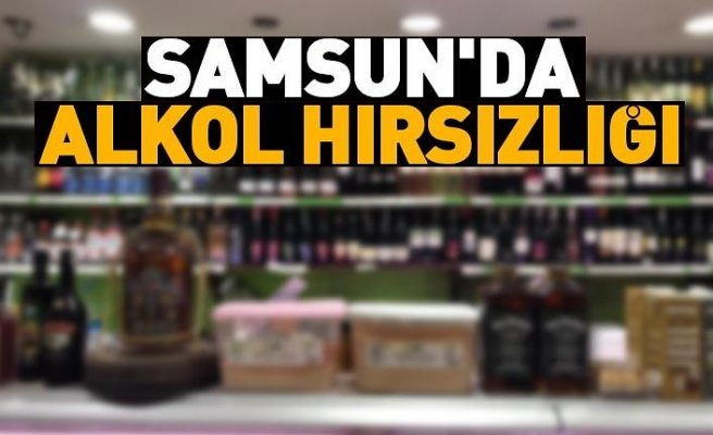 Samsun'da alkol hırsızlığı 