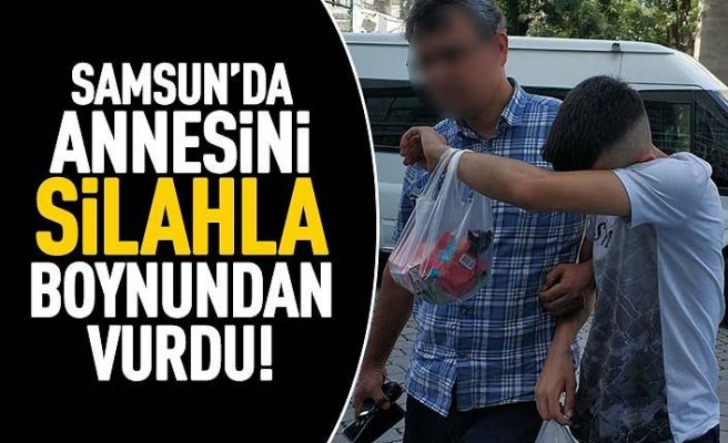 Samsun'da annesini silahla boynundan vurdu