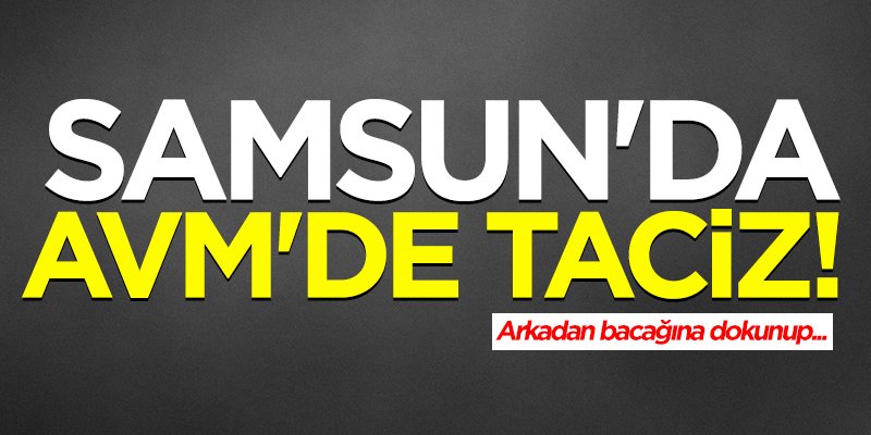 Samsun'da AVM'de taciz!