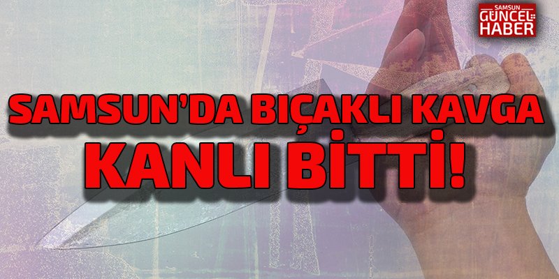 Samsun’da bıçaklı kavga: 2 kardeş yaralı  