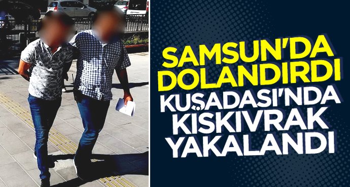Samsun'da dolandırdı,Kuşadası'nda kıskıvrak yakalandı