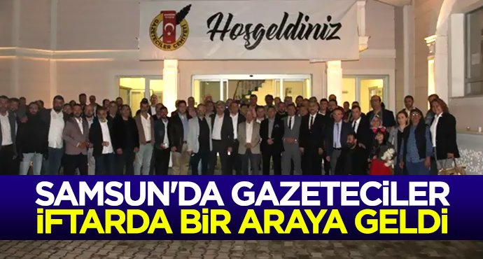Samsun'da gazeteciler iftarda bir araya geldi