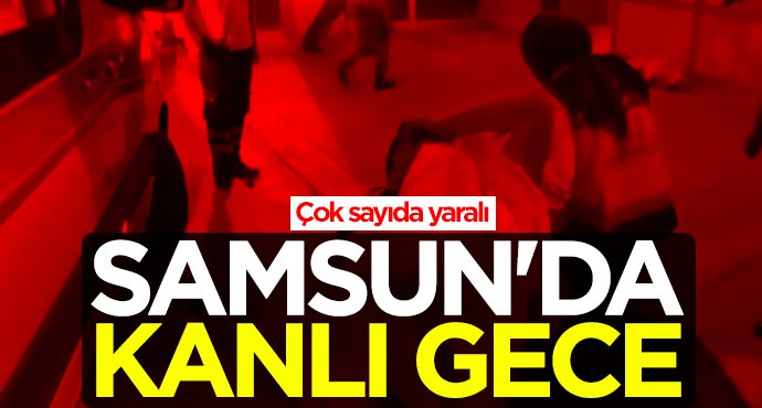 Samsun'da kanlı gece