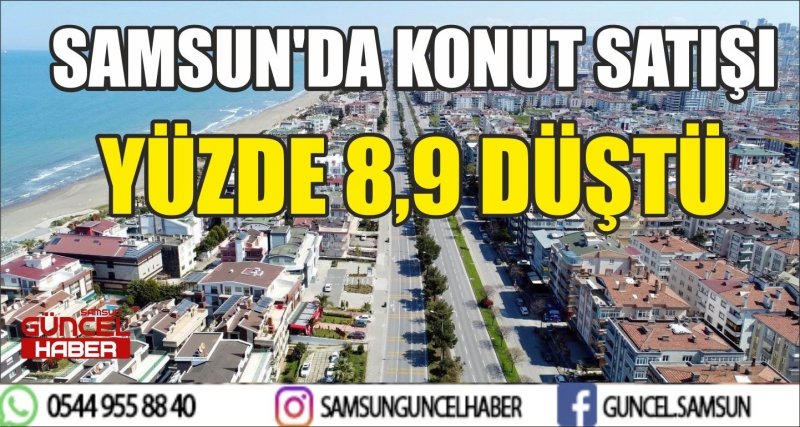 SAMSUN'DA KONUT SATIŞI YÜZDE 8,9 DÜŞTÜ