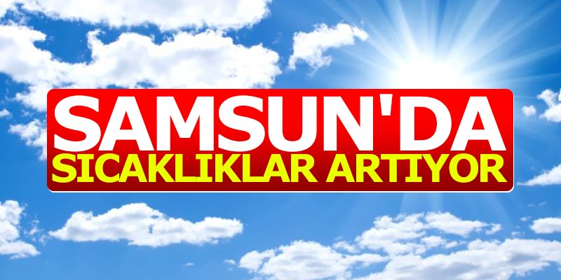 Samsun'da sıcaklıklar artıyor