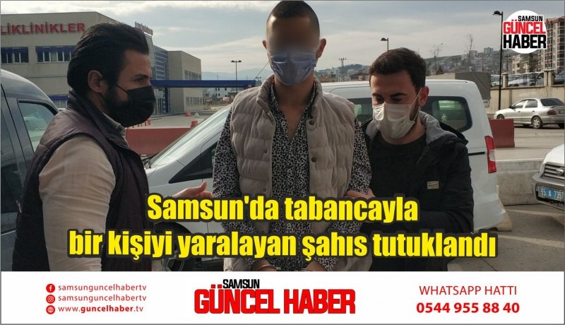 Samsun'da tabancayla bir kişiyi yaralayan şahıs tutuklandı 