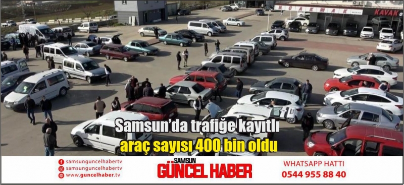 Samsun’da trafiğe kayıtlı araç sayısı 400 bin oldu