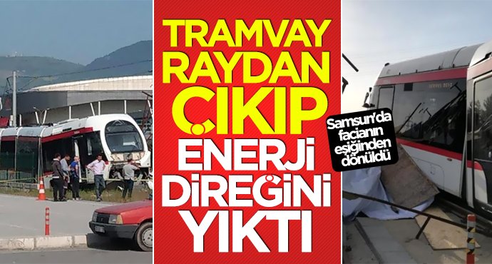 Samsun'da tramvay raydan çıktıp, enerji direğini yıktı