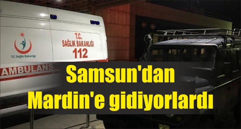 Samsun'dan Mardin'e gidiyorlardı