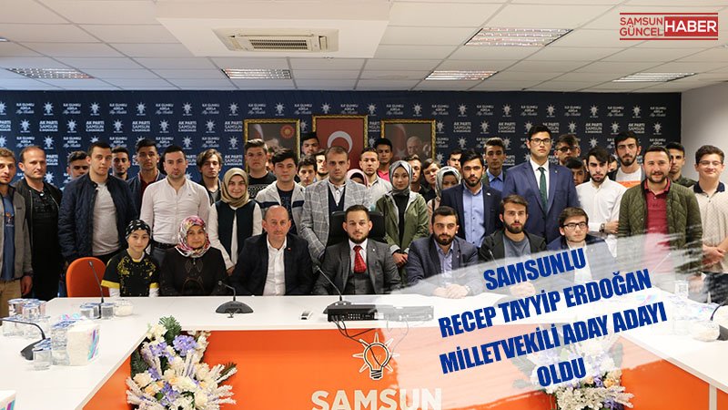 Samsunlu Recep Tayyip Erdoğan milletvekili aday adayı oldu
