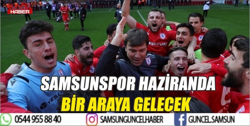 SAMSUNSPOR HAZİRANDA BİR ARAYA GELECEK