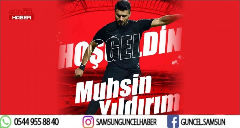 SAMSUNSPOR, MUHSİN YILDIRIM'I KADROSUNA KATTI