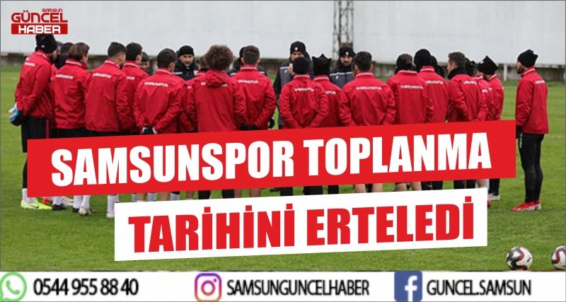 SAMSUNSPOR TOPLANMA TARİHİNİ ERTELEDİ