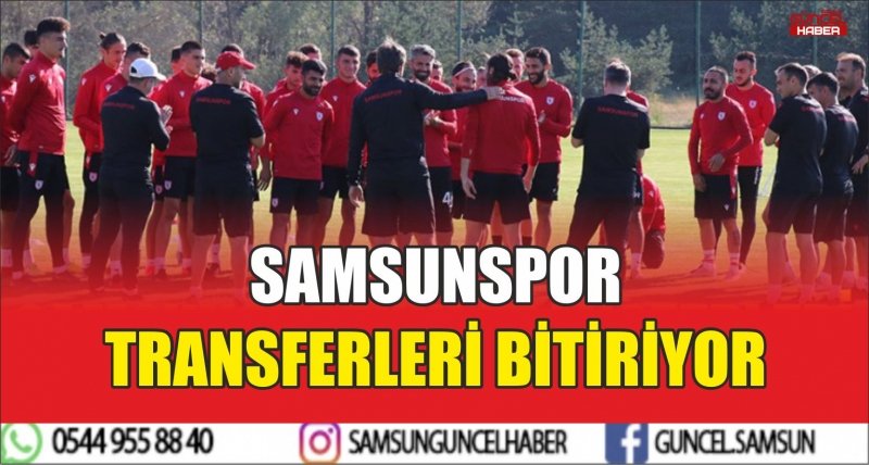 SAMSUNSPOR TRANSFERLERİ BİTİRİYOR