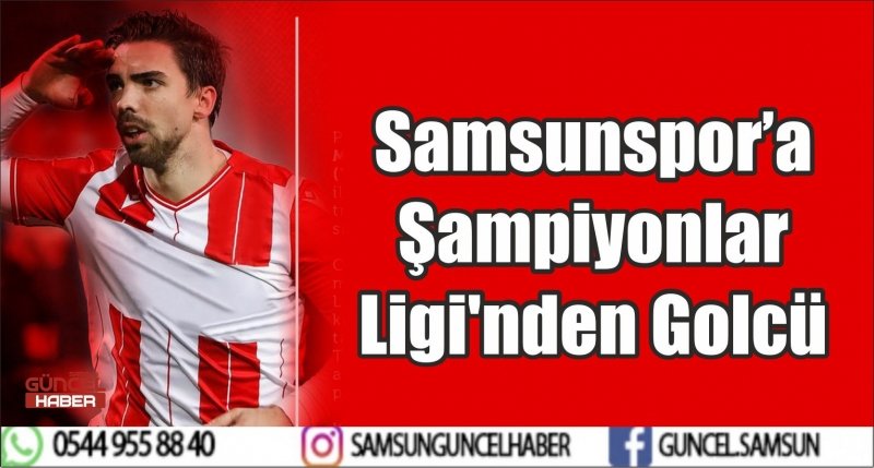 Samsunspor’a Şampiyonlar Ligi'nden Golcü  