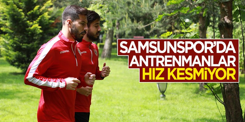 Samsunspor'da antrenmanlar hız kesmiyor