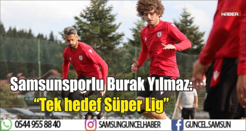 Samsunsporlu Burak Yılmaz: “Tek hedef Süper Lig” 