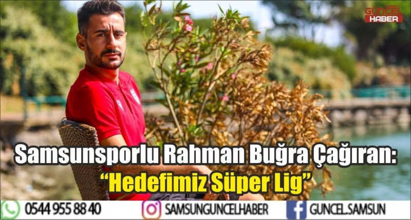 Samsunsporlu Rahman Buğra Çağıran: “Hedefimiz Süper Lig” 