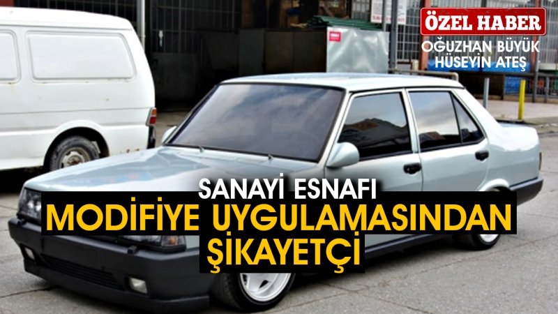 SANAYİ ESNAFI MODİFİYE UYGULAMASINDAN ŞİKAYETÇİ