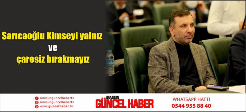 Sarıcaoğlu Kimseyi yalnız ve çaresiz bırakmayız