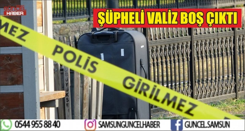 ŞÜPHELİ VALİZ BOŞ ÇIKTI