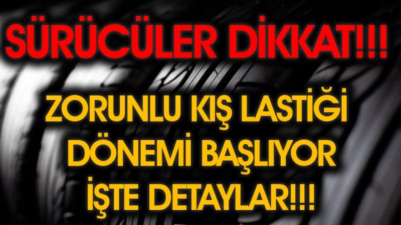 SÜRÜCÜLER DİKKAT İŞTE ZORUNLU KIŞ LASTİĞİ DETAYLARI!!