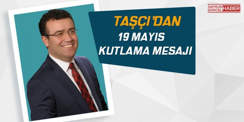 Taşçı’dan ’19 Mayıs’ mesajı