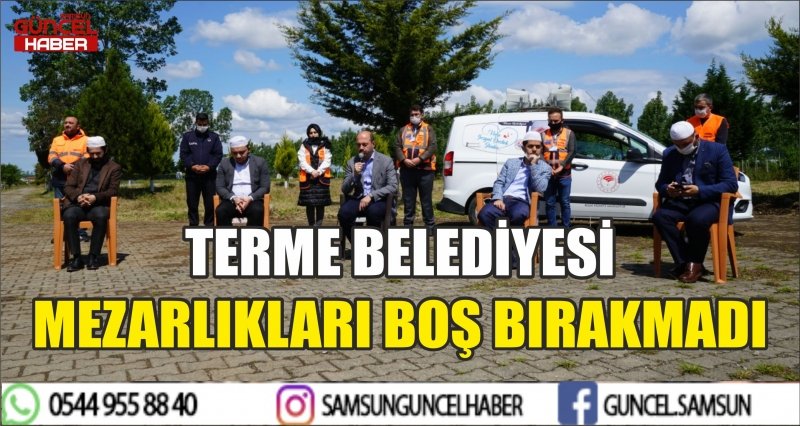 TERME BELEDİYESİ MEZARLIKLARI BOŞ BIRAKMADI