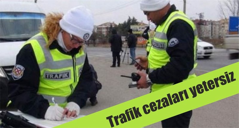 Trafik cezaları yeterli değil