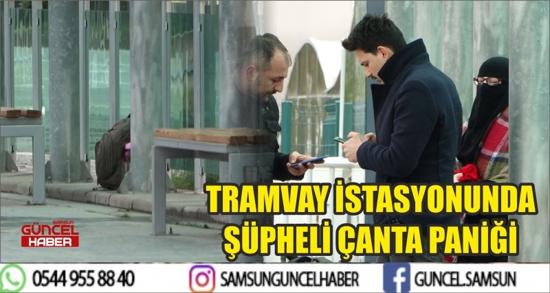 TRAMVAY İSTASYONUNDA ŞÜPHELİ ÇANTA PANİĞİ