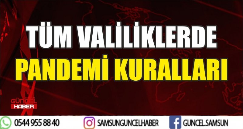 TÜM VALİLİKLERDE PANDEMİ KURALLARI