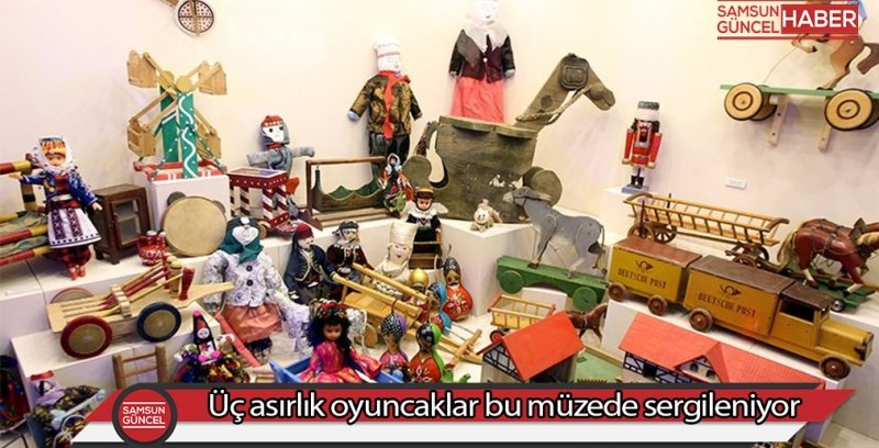 Üç asırlık oyuncaklar bu müzede sergileniyor