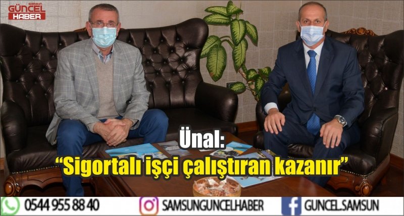 Ünal: “Sigortalı işçi çalıştıran kazanır”