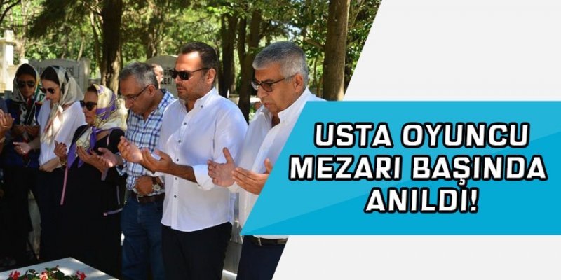 USTA OYUNCU MEZARI BAŞINDA ANILDI!