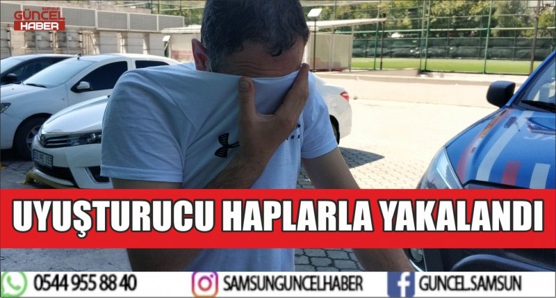 UYUŞTURUCU HAPLARLA YAKALANDI
