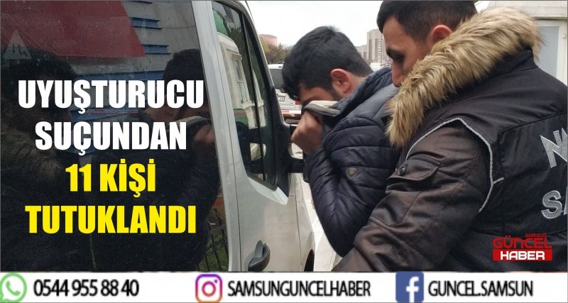 UYUŞTURUCU SUÇUNDAN 11 KİŞİ TUTUKLANDI