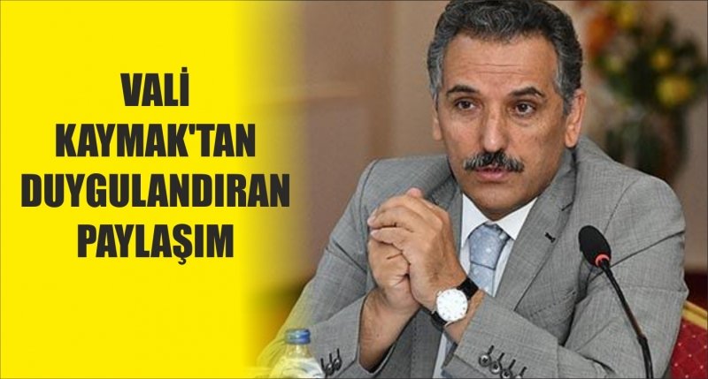 VALİ KAYMAK'TAN DUYGULANDIRAN PAYLAŞIM