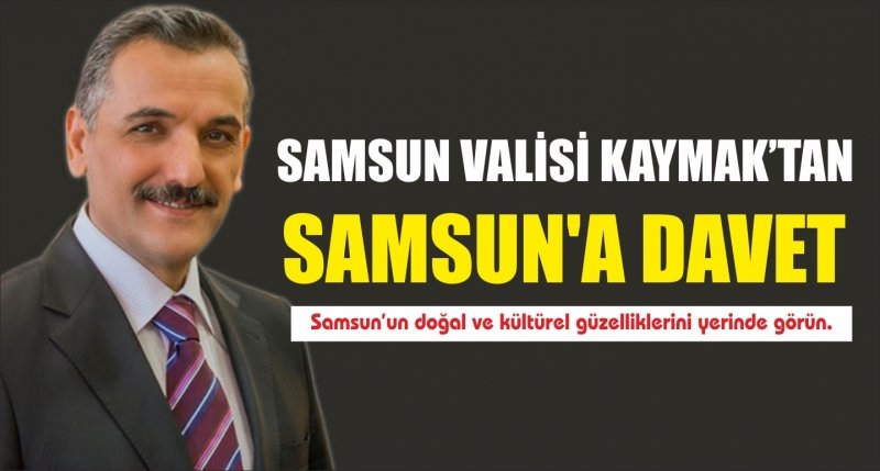 VALİ KAYMAKTAN SAMSUN'A DAVET