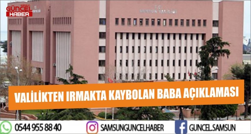 VALİLİKTEN IRMAKTA KAYBOLAN BABA AÇIKLAMASI