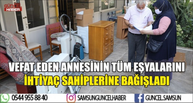 VEFAT EDEN ANNESİNİN TÜM EŞYALARINI İHTİYAÇ SAHİPLERİNE BAĞIŞLADI