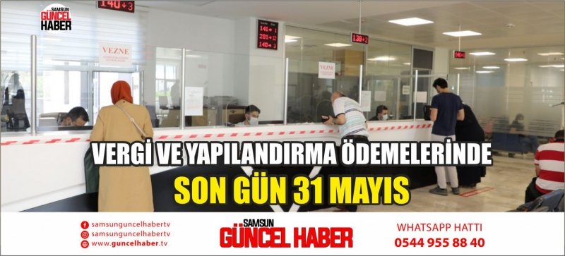 VERGİ VE YAPILANDIRMA ÖDEMELERİNDE SON GÜN 31 MAYIS