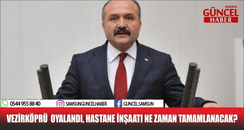 VEZİRKÖPRÜ  OYALANDI, HASTANE İNŞAATI NE ZAMAN TAMAMLANACAK?