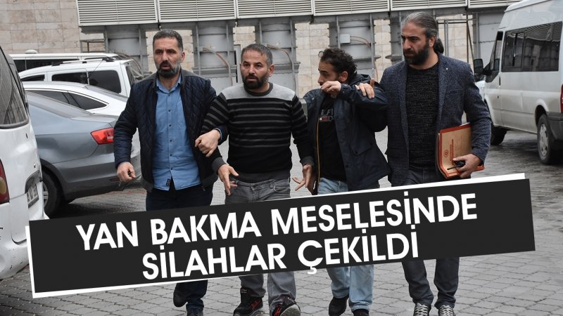 YAN BAKMA MESELESİNDE SİLAHLAR ÇEKİLDİ